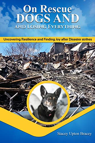 On Rescue Dogs and Losing Everything: Uncovering Resilience and Finding Joy after Disaster Strikes by [Stacey Upton Bracey]